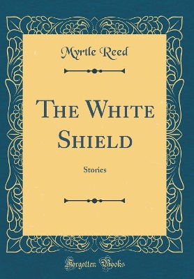 The White Shield: Stories (Classic Reprint)
