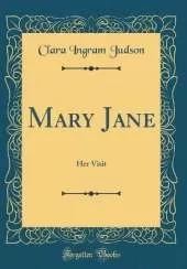 Mary Jane: Her Visit (Classic Reprint)