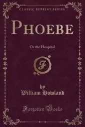 Phoebe: Or the Hospital (Classic Reprint)