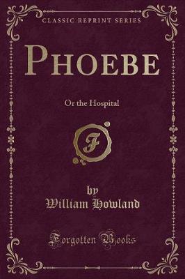 Phoebe: Or the Hospital (Classic Reprint)