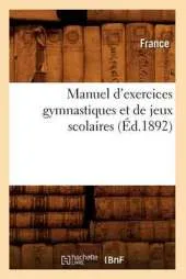 Manuel D'Exercices Gymnastiques Et de Jeux Scolaires (Ed.1892)