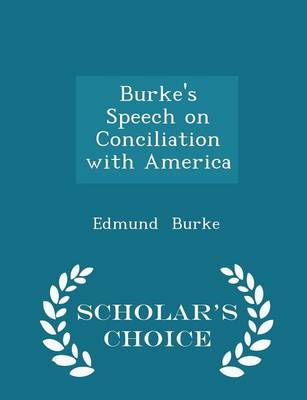 Burke's Speech on Conciliation with America - Scholar's Choice Edition