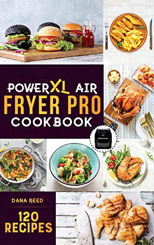 PowerXL Air Fryer Pro Cookbook: 120 Healthy, Easy and Delicious Fry, Grill, Bake, and Roast. Affordable and Quick Air Fryer Family Meals On a Budget. Fry, Grill, Roast & Bake.