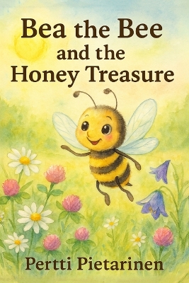 Bea the Bee and Honey Treasure: A Tale of Kindness, Nature, and Sweet Surprises