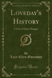 Loveday's History: A Tale of Many Changes (Classic Reprint)