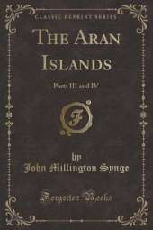 The Aran Islands: Parts III and IV (Classic Reprint)