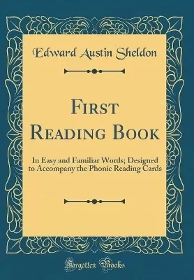 First Reading Book: In Easy and Familiar Words; Designed to Accompany the Phonic Reading Cards (Classic Reprint)