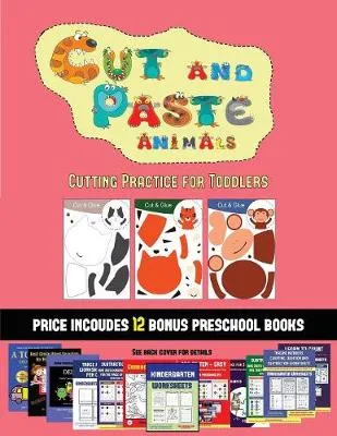 Cutting Practice for Toddlers (Cut and Paste Animals): 20 Full-Color Kindergarten Cut and Paste Activity Sheets Designed to Develop Scissor Skills in Preschool Children. the Price of This Book Includes 12 Printable PDF Kindergarten Workbooks