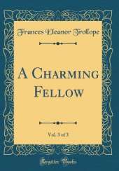 A Charming Fellow, Vol. 3 of 3 (Classic Reprint)