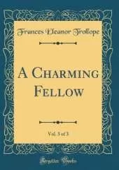 A Charming Fellow, Vol. 3 of 3 (Classic Reprint)