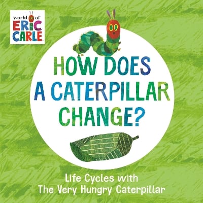 How Does a Caterpillar Change?: Life Cycles with The Very Hungry Caterpillar