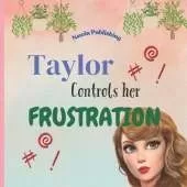 Taylor Controls Her Frustration: Perfect for Taylor Swift Fans Children's Book Teaching Life Lessons and Skills