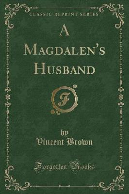 A Magdalen's Husband (Classic Reprint)