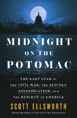 Midnight on the Potomac: The Last Year of the Civil War, the Lincoln Assassination, and the Rebirth of America