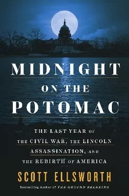 Midnight on the Potomac: The Last Year of the Civil War, the Lincoln Assassination, and the Rebirth of America