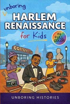 Unboring Harlem Renaissance for Kids: Funny, Fascinating Concise Guide to the Artists, Jazz, Poetry, and Wild True Stories of the Movement That Changed American Culture