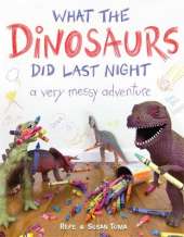 What the Dinosaurs Did Last Night: A Very Messy Adventure