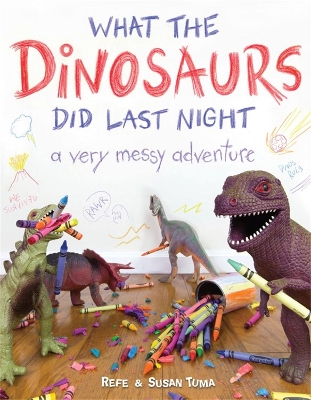 What the Dinosaurs Did Last Night: A Very Messy Adventure