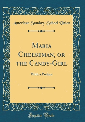 Maria Cheeseman, or the Candy-Girl: With a Preface (Classic Reprint)