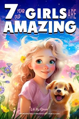 Empowering True Stories Book for 7 Year Old Girls: 7 Year Old Girls Are Amazing. Collection of Stories Sparkling Love, Self-Confidence, Courage, and Big Dreams