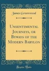 Unsentimental Journeys, or Byways of the Modern Babylon (Classic Reprint)