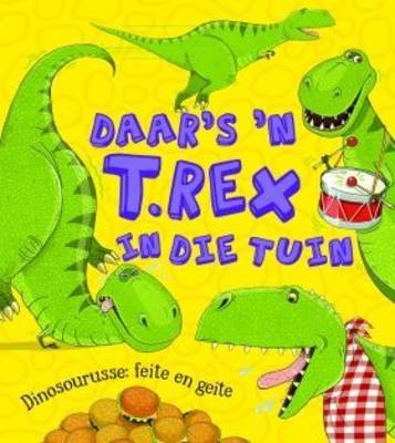 Daar's 'n T. Rex in die tuin: Dinosourusse: Feite en geite