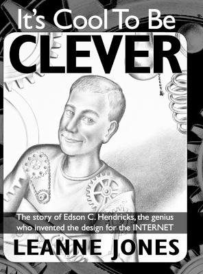 It's Cool To Be Clever: The Story of Edson C. Hendricks, the Genius Who Invented the Design for the Internet