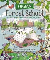 Urban Forest School: Outdoor Adventures and Skills for City Kids