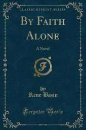 By Faith Alone: A Novel (Classic Reprint)