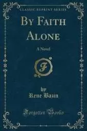 By Faith Alone: A Novel (Classic Reprint)