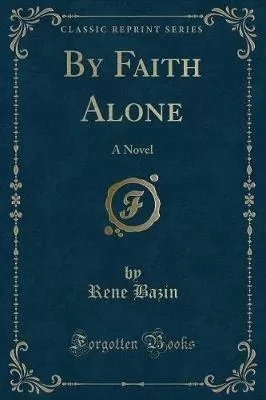 By Faith Alone: A Novel (Classic Reprint)