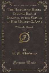 The History of Henry Esmond, Esq., A Colonel in the Service of Her Majesty Q. Anne, Vol. 2 of 3: Written by Himself (Classic Reprint)