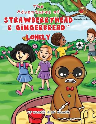 The Adventures of Strawberryhead & Gingerbread(TM)-Lonely: A lonely boy's quest for friendship. A tale of friendship, courage, and the magic of LOVE.