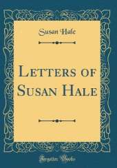 Letters of Susan Hale (Classic Reprint)