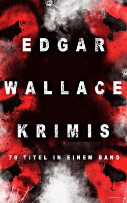 Edgar Wallace-Krimis: 78 Titel in einem Band (Band 8/8): Kriminalromane & Detektivgeschichten: Der Doppelganger, Das Gesicht im Dunkel, Die blaue Hand, Toechter der Nacht, Der Frosch mit der Maske, Der Racher, Der Mann von Marokko...
