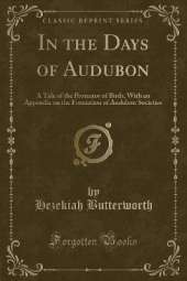 In the Days of Audubon: A Tale of the Protector of Birds, With an Appendix on the Formation of Audubon Societies (Classic Reprint)
