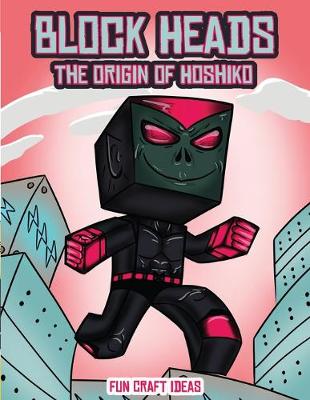 Fun Craft Ideas (Block Heads - The origin of Hoshiko): This Block Heads paper crafts book for kids comes with 7 specially selected 3D Block Head characters and 1 hoverboard