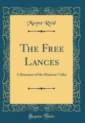 The Free Lances: A Romance of the Mexican Valley (Classic Reprint)