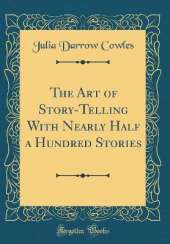 The Art of Story-Telling With Nearly Half a Hundred Stories (Classic Reprint)