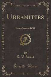 Urbanities: Essays New and Old (Classic Reprint)
