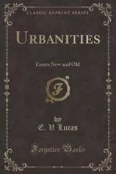 Urbanities: Essays New and Old (Classic Reprint)