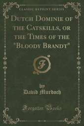 Dutch Dominie of the Catskills, or the Times of the "Bloody Brandt" (Classic Reprint)