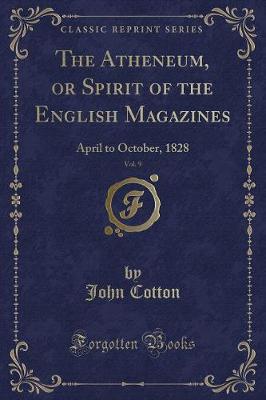 The Atheneum, or Spirit of the English Magazines, Vol. 9: April to October, 1828 (Classic Reprint)