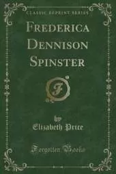 Frederica Dennison Spinster (Classic Reprint)