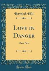 Love in Danger: Three Plays (Classic Reprint)