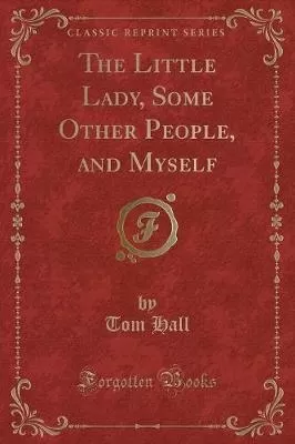 The Little Lady, Some Other People, and Myself (Classic Reprint)