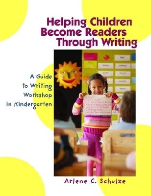 Helping Children Become Readers Through Writing: A Guide to Writing Workshop in Kindergarten