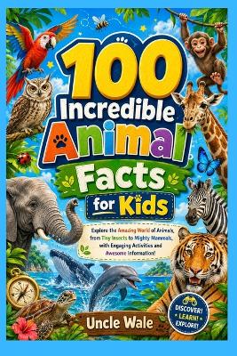 100 Incredible Animal Facts for Kids: Fun and Fascinating Insights Into the Animal Kingdom: Explore the Amazing World of Animals, from Tiny Insects to Mighty Mammals, with Engaging Activities