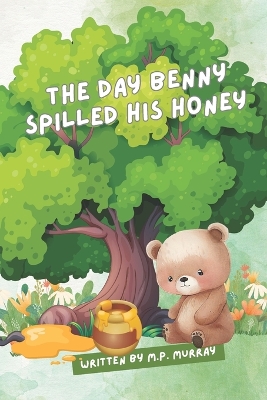 The Day Benny Spilled His Honey: "Learning from Sticky Mishaps and Finding Sweet Surprises"
