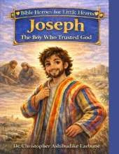 Joseph: The Boy Who Trusted God (Bible Heroes for Little Hearts - Book 1): A Story of Faith, Forgiveness, and God's Faithfulness